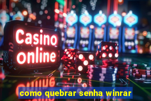 como quebrar senha winrar